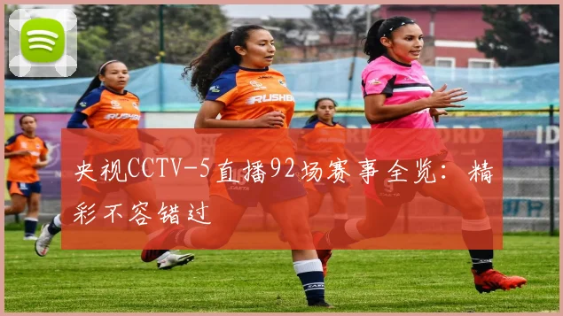 央视CCTV-5直播92场赛事全览:精彩不容错过